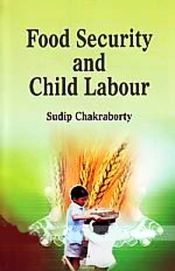 Food Security and Child Labour: The Case of a Hazardous Occupation / Chakraborty, Sudip 
