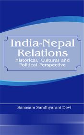India-Nepal Relations: Historical, Cultural and Political Perspective / Devi, Sanasam Sandhyarani 
