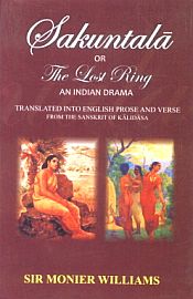 Sakuntala or The Lost Ring: An Indian Drama; Translated into English Prose and Verse from the Sanskrit of Kalidasa / Williams, Sir Monier 