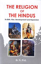 The Religion of the Hindus: Its Birth, Rise, Development and Expansion / Pal, D.N. 