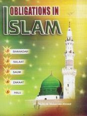 Obligations in Islam: Shahadah, Salaat, Saum, Zakaat and Hajj / Ahmed, M. Mukarram (Mufti) (Ed.)