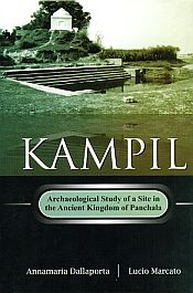 Kampil: Archaeological Study of a Site in the Ancient Kingdom of Panchala / Dallaporta, Annamaria & Marcato, Lucio 