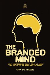 The Branded Mind: What Neuroscience really tells us about the puzzle of the brain and the brand / Plessis, Erik du 