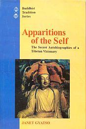 Apparitions of the Self: The Secret Autobiographies of a Tibetan Visionary / Gyatso, Janet 
