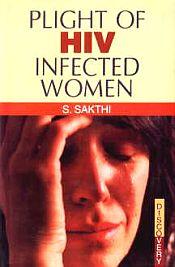 Plight of HIV Infected Women: Plan of Action for Prevention and Control / Sakthi, S. 
