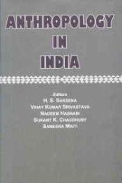 Anthropology in India / Saksena, H.S.; Srivastava, Vinay Kumar; Hasnain, Nadeem; Chaudhury, Sukant K. and Maiti, Sameera (Eds.)