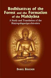 Bodhisattvas of the Forest and the Formation of the Mahayana: A Study and Translation of the Rastrapalapariprccha-sutra / Boucher, Deniel 