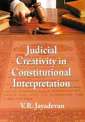 Judicial Creativity in Constitutional Interpretation / Jayadevan, V.R. 