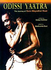 Odissi Yaatra: The Journey of Guru Mayadhar Raut / Kaktikar, Aadya & Raut, Madhumita 