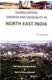 Globalisation, Growth and Inequility in North East India; 2 Volumes / Dutta, Paritosh Chandra & Mandal, Ram Krishna 