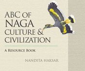 ABC of Naga Culture and Civilization / Haksar, Nandita 