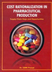 Cost Rationalization in Pharmaceutical Production Supply Chain Gaps and Opportunities / Prasad, G.B.R.K. (Dr.)