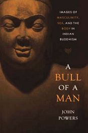 A Bull of a Man: Images of Masculinity, Sex, and the Body in Indian Buddhism / Powers, John 