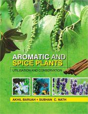 Aromatic and Spice Plants: Utilisation and Conservation / Baruah, Akhil & Nath, Subhan C. (Eds.)