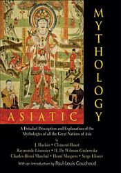 Asiatic Mythology: A Detailed Description and Explanation of the Mythologies of all the Great Nations of Asia / Hackin, Huart & et. al.