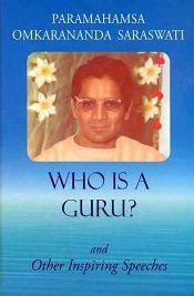 Who is a Guru? and Other Inspiring Speeches / Saraswati, Paramahamsa Omkarananda 