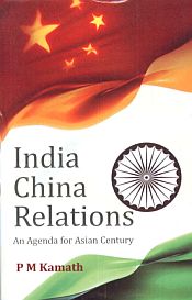 India China Relations: An Agenda for Asian Century / Kamath, P.M. 