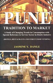 Pune: Tradition to Market: A Study of Changing Trends in Consumption with Special Reference to Service Sector in Hotels Industry (Hotels, Restaurants and Street Food Vending) / Damle, Jasmine Y. 
