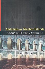 Andaman and Nicobar Islands: A Sage of Freedom Struggle / Murthy, R.V.R. 