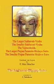 The Larger Sukhavati-Vyuha, The Smaller Sukhavati-Vyuha,  The Vajracchedika, The Larger Prajna Paramita Hridaya Sutra, The Smaller Prajna Paramita Hridaya Sutra, The Amitaayur Dhyana Sutra (The Buddhist Mahayana Text) / Muller, F. Max & Takakusu, J. (Trs.)