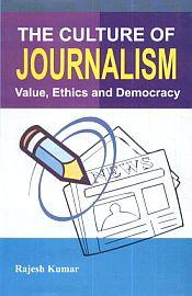 The Culture of Journalism: Value, Ethics, and Democracy / Kumar, Rajesh 