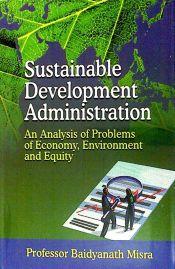 Sustainable Development Administration: An Analysis of Problems of Economy, Environment and Equity / Misra, Baidyanath (Prof.)