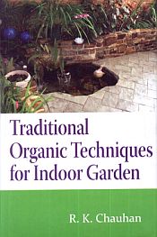 Traditional Organic Techniques for Indoor Garden / Chauhan, R.K. 