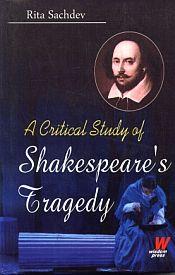 A Critical Study of Shakespeare's Tragedy / Sachdev, Rita 