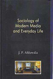 Sociology of Modern Media and Everyday Life / Ahluwalia, J.P. 