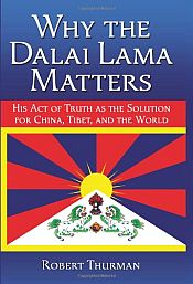Why the Dalai Lama Matters: His Act of Truth as the Solution for China, Tibet, and the World / Thurman, Robert 