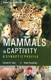 Mammals in Captivity: A Synoptic Profile / Saha, Goutam Kr. & Das, Rudra Prasad 