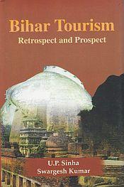 Bihar Tourism: Retrospect and Prospect / Sinha, U P & Kumar, Swargesh 