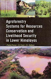 Agroforestry Systems for Resource Conservation and Livelihood Security in Lower Himalayas / Panwar, Pankaj; Tiwari, A.K. & Dadhwal, K.S. (Eds.)