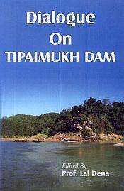 Dialogue on Tipaimukh Dam / Dena, Lal (Ed.) (Prof.)