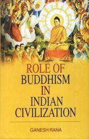 Role of Buddhism in Indian Civilization / Rana, Ganesh 