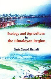 Ecology and Agriculture in the Himalayan Region: Problems and Prospects of Agricultural Development in North-Western Himalaya / Hanafi, Yasir Saeed 