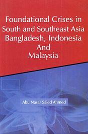 Foundational Crises in South and Southeast Asia: Bangladesh, Indonesia and Malaysia / Ahmed, Abu Nasar Saied 