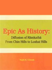 Epic as History: Diffusion of Ramkatha from Chin Hills to Lushai Hills / Ghosh, Sujit K. 