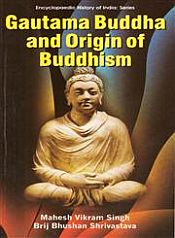 Gautama Buddha and Origin of Buddhism / Singh, Mahesh Vikram & Shrivastava, Brij Bhushan 