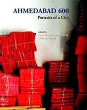 Ahmedabad 600: Portraits of a City / Balasubrahmanyan, Suchitra & Sagara, Sharmila 