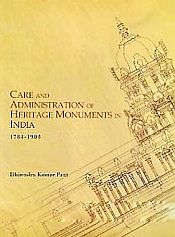 Care and Administration of Heritage Monuments in India: 1784-1904 / Pant, Dhirendra Kumar 