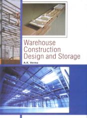 Warehouse Construction: Design and Storage / Verma, A.K. 