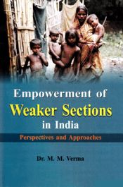 Empowerment of Weaker Sections in India; Perspectives and Approaches / Verma, M.M. (Dr.)