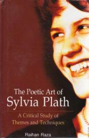 The Poetic Art of Sylvia Plath: A Critical Study of Themes and Techniques / Raza, Raihan 