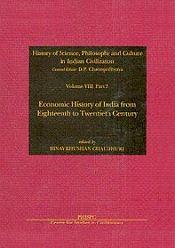 Economic History of India from Eighteenth to Twentieth Century: History of Science, Philosophy and Culture in Indian Civilization: Volume VIII, Part 3 / Chaudhuri, Binay Bhushan (Ed.)