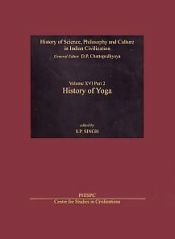 History of Yoga: History of Science, Philosophy and Culture in Indian Civilization: Volume XVI, Part 2 / Chattopadhyay, D.P. & Singh, Satya Prakash (Eds.)