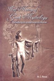 Brief History of Greek Mythology: Including its Extension to Rome / Rose, H.J. 