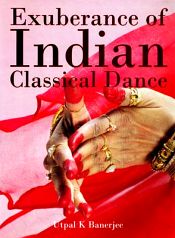 Exuberance of Indian Classical Dance / Banerjee, Utpal K. 