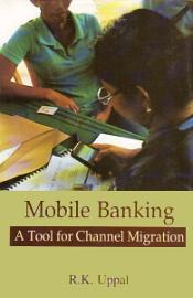 Mobile Banking: A Tool for Channel Migration / Uppal, R.K. 