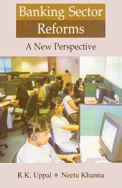 Banking Sector Reforms: A New Perspective / Uppal, R.K. & Khanna, Neetu 